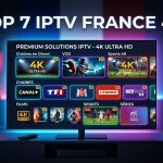Guide IPTV : Top 7 Solutions Premium IPTV TV France 4K